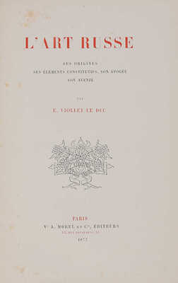 [Виолле-ле-Дюк Э. Русское искусство. Его источники, его составные элементы, его высшее развитие, его будущность. 1877].